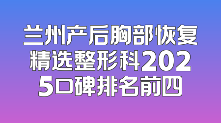兰州产后胸部恢复精选整形科2025口碑排名前四