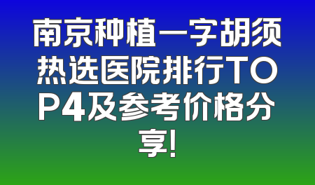 南京种植一字胡须热选医院排行TOP4及参考价格分享！