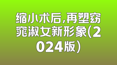缩小术后，再塑窈窕淑女新形象（2024版）