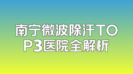 南宁微波除汗TOP3医院全解析