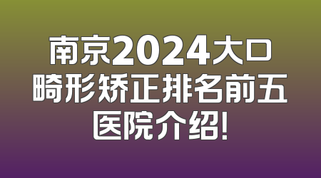 南京2024大口畸形矫正排名前五医院介绍！