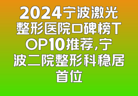2024宁波激光整形医院口碑榜TOP10推荐，宁波二院整形科稳居首位