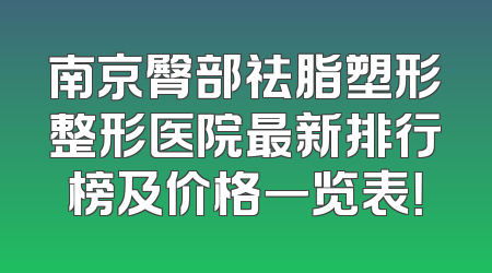 南京臀部祛脂塑形整形医院最新排行榜及价格一览表！