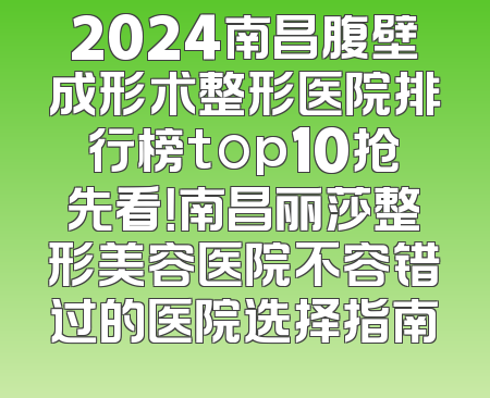 2024南昌腹壁成形术整形医院排行榜top10抢先看！南昌丽莎整形美容医院不容错过的医院选择指南