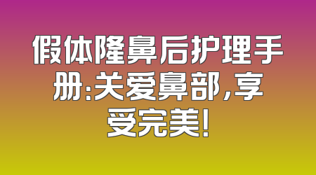 假体隆鼻后护理手册：关爱鼻部，享受完美！