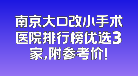 南京大口改小手术医院排行榜优选3家，附参考价!