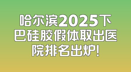 哈尔滨2025下巴硅胶假体取出医院排名出炉！