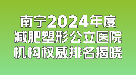 南宁2024年度减肥塑形公立医院机构权威排名揭晓