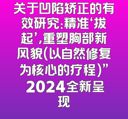 关于凹陷矫正的有效研究：精准‘拔起’，重塑胸部新风貌（以自然修复为核心的疗程）” 2024全新呈现