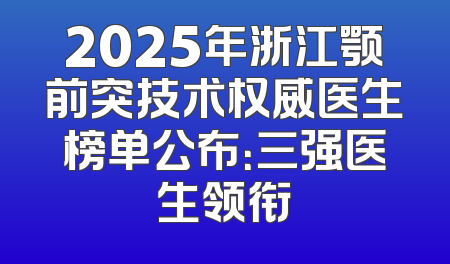 2025年浙江颚前突技术权威医生榜单公布：三强医生领衔