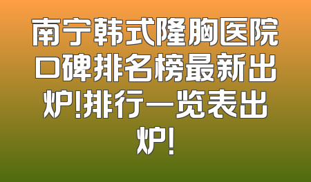 南宁韩式隆胸医院口碑排名榜最新出炉！排行一览表出炉！