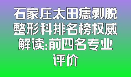 石家庄太田痣剥脱整形科排名榜权威解读：前四名专业评价