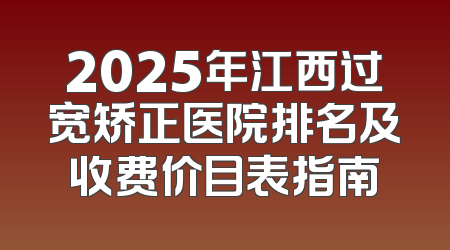2025年江西过宽矫正医院排名及收费价目表指南