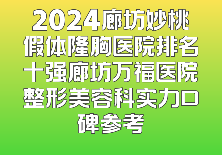 2024廊坊妙桃假体隆胸医院排名十强廊坊万福医院整形美容科实力口碑参考