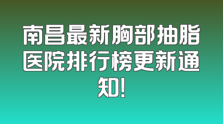 南昌最新胸部抽脂医院排行榜更新通知！