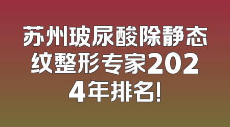 苏州玻尿酸除静态纹整形专家2024年排名!