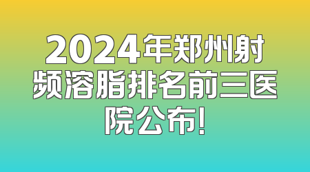 2024年郑州射频溶脂排名前三医院公布！