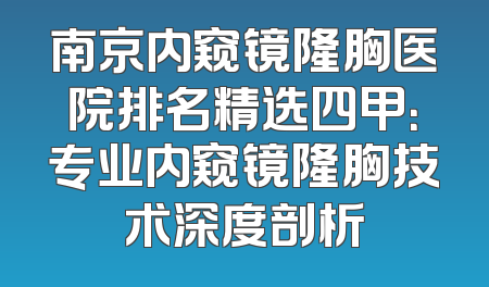 南京内窥镜隆胸医院排名精选四甲：专业内窥镜隆胸技术深度剖析