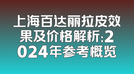 上海百达丽拉皮效果及价格解析：2024年参考概览
