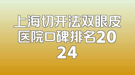 上海切开法双眼皮医院口碑排名2024