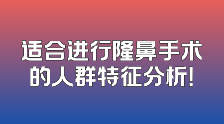 适合进行隆鼻手术的人群特征分析！