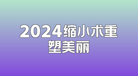 2024缩小术重塑美丽