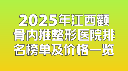 2025年江西颧骨内推整形医院排名榜单及价格一览