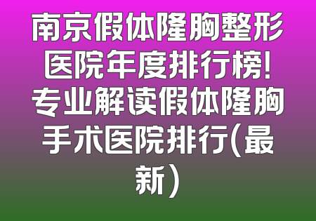 南京假体隆胸整形医院年度排行榜！专业解读假体隆胸手术医院排行（最新）