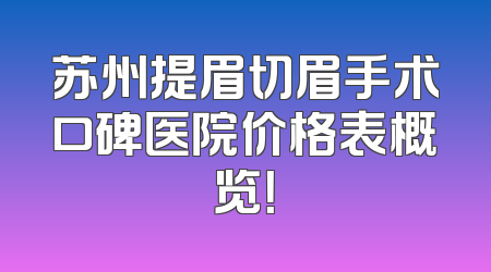 苏州提眉切眉手术口碑医院价格表概览！