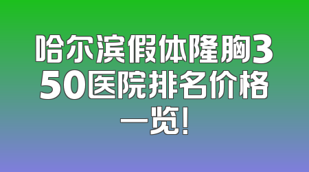 哈尔滨假体隆胸350医院排名价格一览！