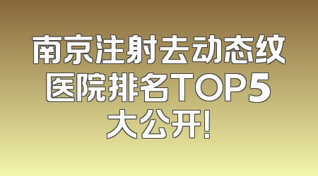 南京注射去动态纹医院排名TOP5大公开！