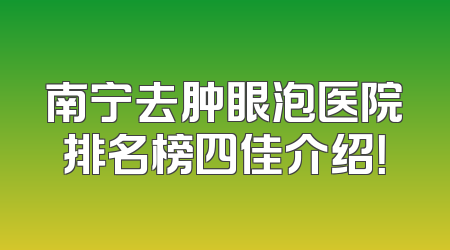 南宁去肿眼泡医院排名榜四佳介绍！