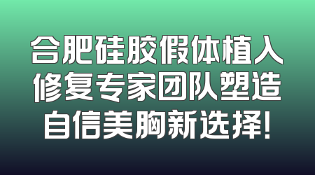 合肥硅胶假体植入修复专家团队塑造自信美胸新选择！