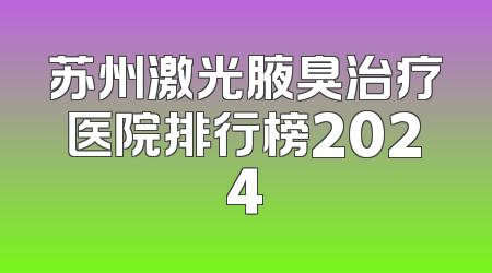 苏州激光腋臭治疗医院排行榜2024