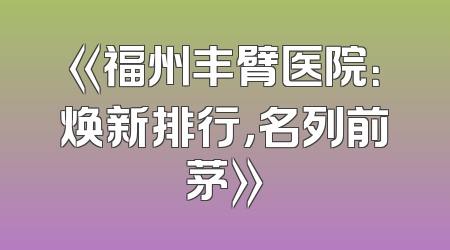 《福州丰臂医院：焕新排行，名列前茅》