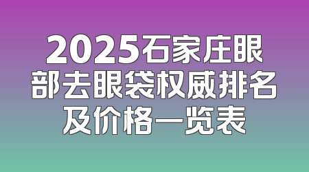2025石家庄眼部去眼袋权威排名及价格一览表