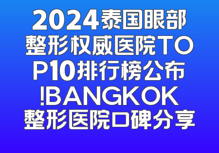 2024泰国眼部整形权威医院TOP10排行榜公布！BANGKOK整形医院口碑分享