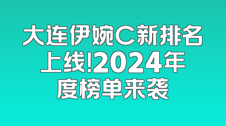 大连伊婉C新排名上线！2024年度榜单来袭