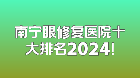 南宁眼修复医院十大排名2024！