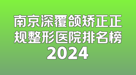 南京深覆颌矫正正规整形医院排名榜2024