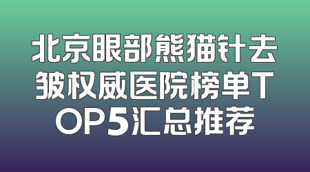北京眼部熊猫针去皱权威医院榜单TOP5汇总推荐