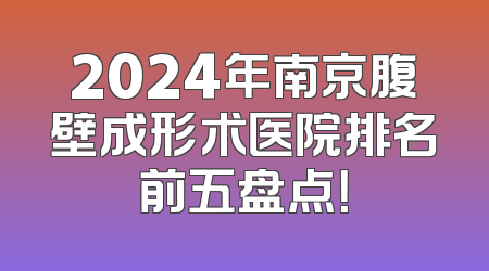 2024年南京腹壁成形术医院排名前五盘点！