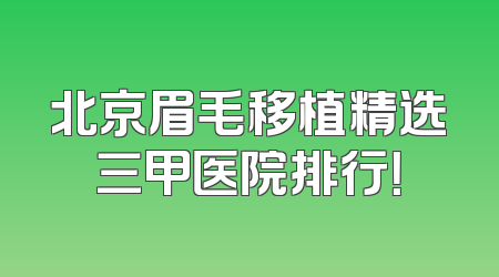 北京眉毛移植精选三甲医院排行！
