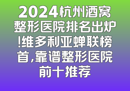 2024杭州酒窝整形医院排名出炉！维多利亚蝉联榜首，靠谱整形医院前十推荐