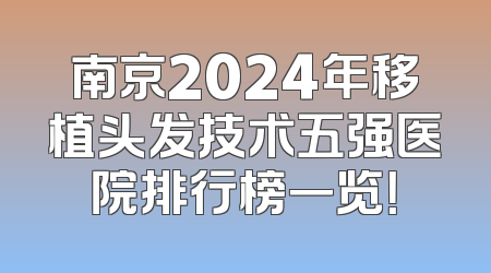 南京2024年移植头发技术五强医院排行榜一览！