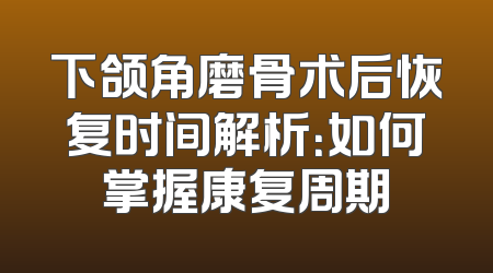 下颌角磨骨术后恢复时间解析：如何掌握康复周期