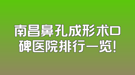 南昌鼻孔成形术口碑医院排行一览！