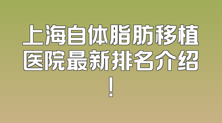上海自体脂肪移植医院最新排名介绍！