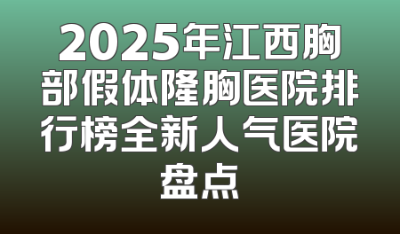 2025年江西胸部假体隆胸医院排行榜全新人气医院盘点
