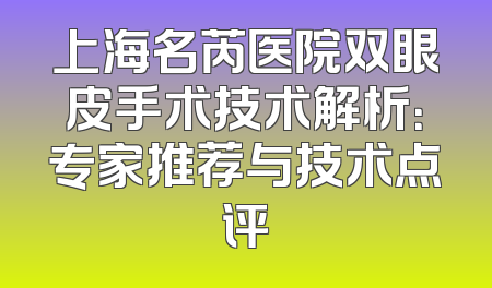 上海名芮医院双眼皮手术技术解析：专家推荐与技术点评